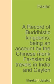 A Record of Buddhistic kingdoms: being an account by the Chinese monk Fa-hsien of travels in India and Ceylon (A.D. 399-414) in search of the Buddhist books of discipline