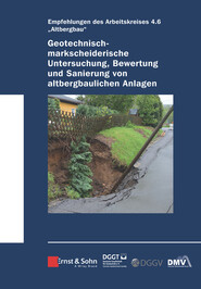 Geotechnisch-markscheiderische Untersuchung, Bewertung und Sanierung von altbergbaulichen Anlagen - Empfehlungen des Arbeitskreises 4.6 Altbergbau