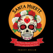 Santa Muerte - The History, Rituals, and Magic of Our Lady of the Holy Death (Unabridged)