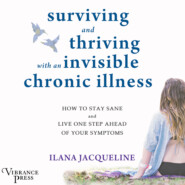 Surviving and Thriving with an Invisible Chronic Illness - How to Stay Sane and Live One Step Ahead of Your Symptoms (Unabridged)