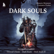 Dark Souls: за гранью смерти. Книга 1. История создания Demon\'s Souls, Dark Souls, Dark Souls II