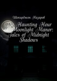 The Haunting Hour at Moonlight Manor: Tales of Midnight Shadows