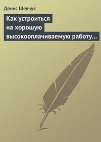 184088 [Денис Шевчук] Как устроиться на хорошую высокооплачиваемую работу и построить успешную карьеру