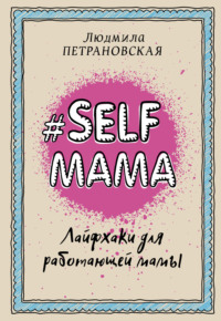 #Selfmama. Лайфхаки для работающей мамы Людмила Петрановская