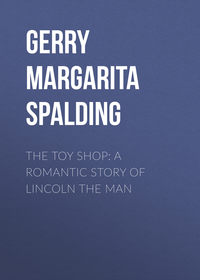 The Toy Shop A Romantic Story of Lincoln the Man