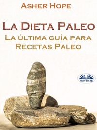 La Dieta Paleo: La Última Guía Para Recetas Paleo, Asher Hope – скачать  книгу fb2, epub, pdf на Литрес