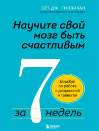 66553380 [Сет Дж. Гиллихан, А. А. Цветкова, Бомбора] Научите свой мозг быть счастливым за 7 недель. Воркбук по работе с депрессией и тревогой