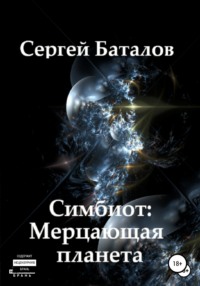 Симбиот: Мерцающая планета Сергей Александрович Баталов