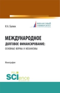 68982486 [Игорь Алексеевич Балюк] Международное долговое финансирование: основные формы и механизмы. (Аспирантура, Бакалавриат, Магистратура). Монография.