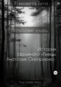 69783289 [Елизавета Бута] Полесский упырь. История серийного убийцы Анатолия Оноприенко