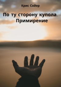 69844480 [Крис Сойер] По ту сторону купола. Примирение