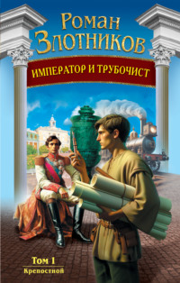 70642285 [Роман Злотников] Император и трубочист. Том 1. Крепостной