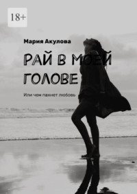 Читать книгу: «Рай в моей голове. Или чем пахнет любовь», страница 3