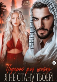 71004088 [Арина Асовская] Подарок для шейха. Я не стану твоей