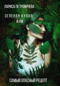 71184181 [Лариса Петровичева] Зеленая кухня, или Самый опасный рецепт