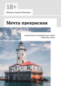 71414188 [Михаил Авдеев Ильченко] Мечта прекрасная. Вторая книга антидепрессант серии «Скрытый остров»