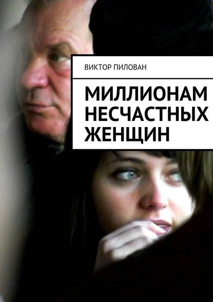 Виктор Пилован — Миллионам несчастных женщин