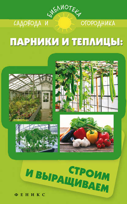 

Парники и теплицы. Строим и выращиваем