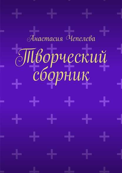 Анастасия Чепелева — Творческий сборник