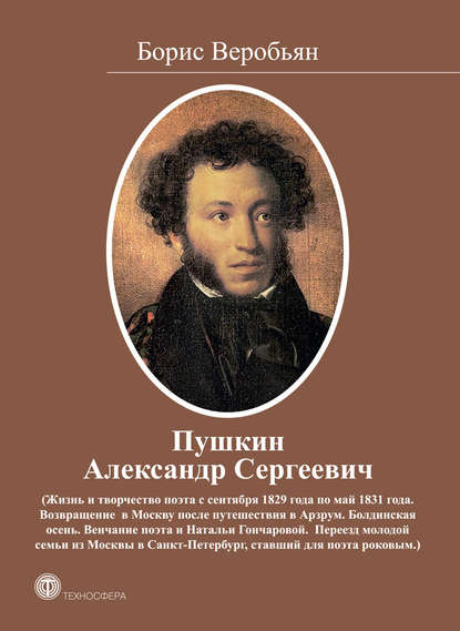 Борис Сергеевич Веробьян - Пушкин Александр Сергеевич (Жизнь и творчество поэта с сентября 1829 года по май 1831 года)