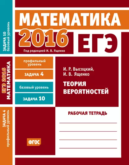 Обложка книги ЕГЭ 2016. Математика. Теория вероятностей. Задача 4 (профильный уровень). Задача 10 (базовый уровень) Рабочая тетрадь, И. В. Ященко