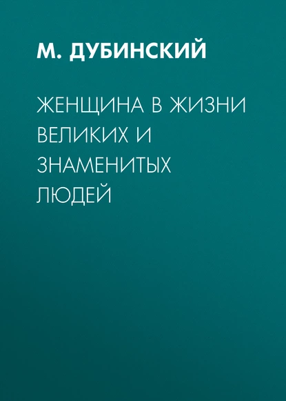 Обложка книги Женщина в жизни великих и знаменитых людей, М. Дубинский