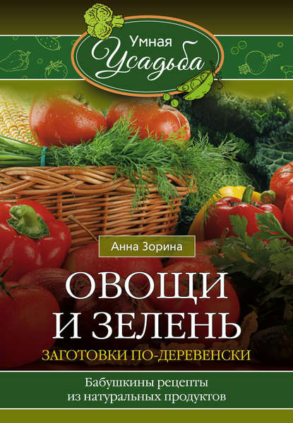 Анна Зорина — Овощи и зелень. Заготовки по-деревенски