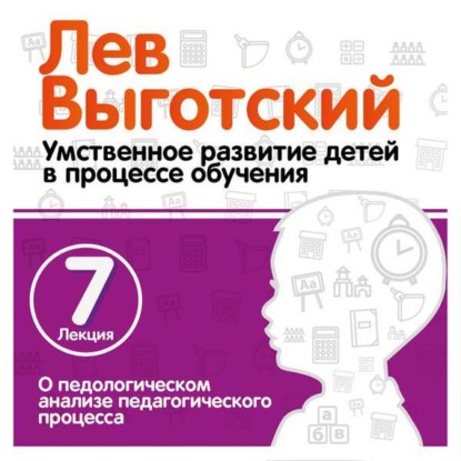 Лев Выготский — Лекция 7 «О педологическом анализе педагогического процесса»