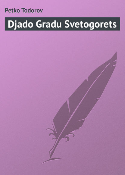 Djado Gradu Svetogorets (Petko Todorov). 