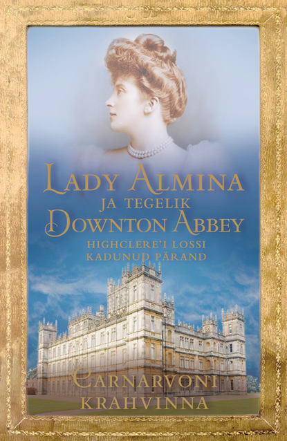 Carnarvoni Krahvinna - Lady Almina ja tegelik Downton Abbey