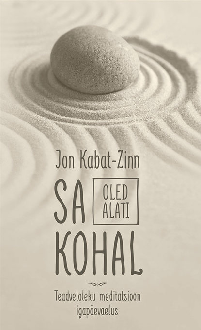 Jon Kabat-Zinn - Sa oled alati kohal. Teadveloleku meditatsioon igapäevaelus