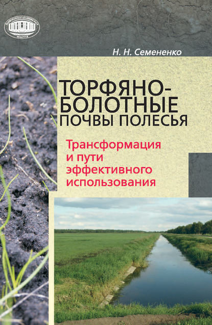 Н. Н. Семененко - Торфяно-болотные почвы Полесья. Трансформация и пути эффективного использования