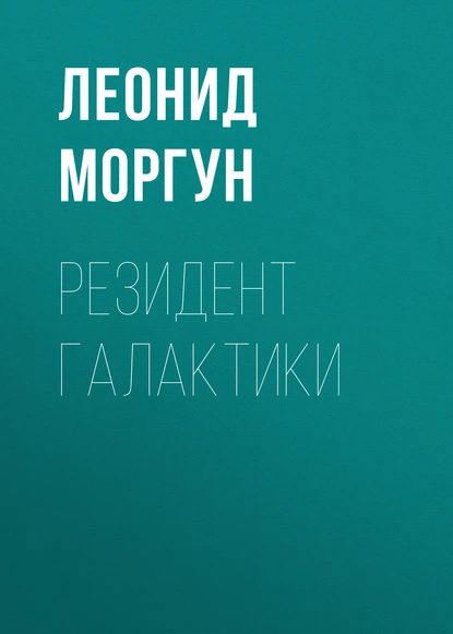 Обложка книги Резидент галактики, Леонид Моргун