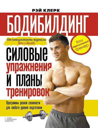 Рэй Клерк Бодибилдинг. Силовые упражнения и планы тренировок