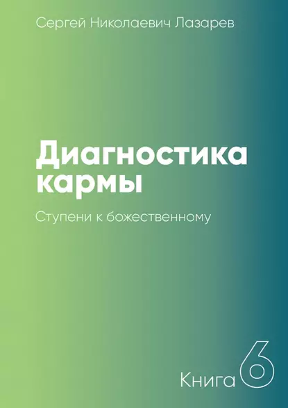 Обложка книги Диагностика кармы. Книга 6. Ступени к божественному, Сергей Николаевич Лазарев