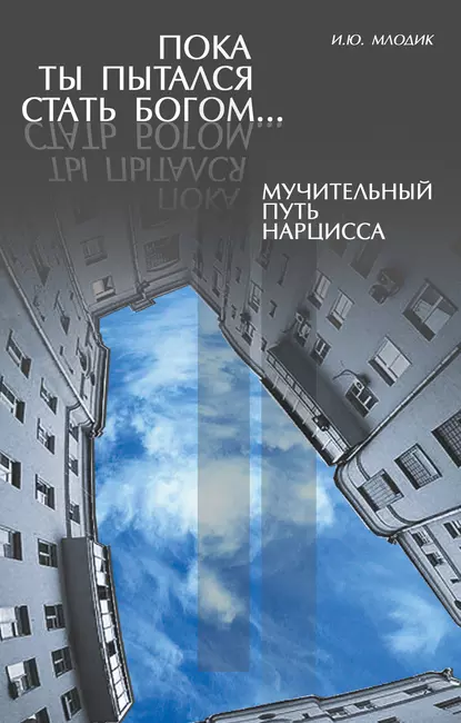 Обложка книги Пока ты пытался стать богом… Мучительный путь нарцисса, Ирина Млодик