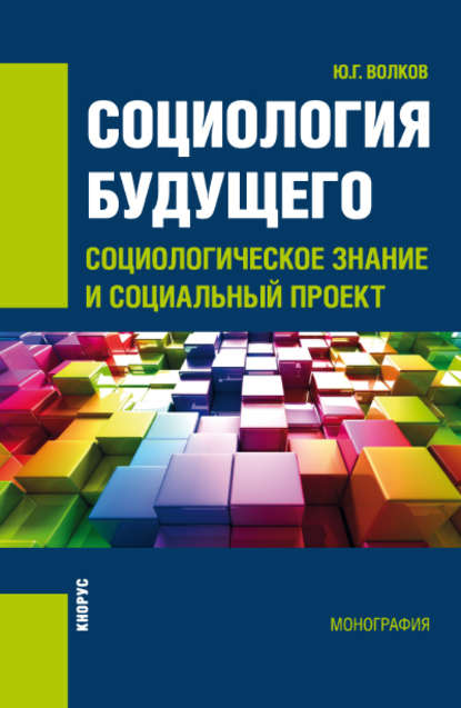 Ю. Г. Волков - Социология будущего: социологическое знание и социальный проект