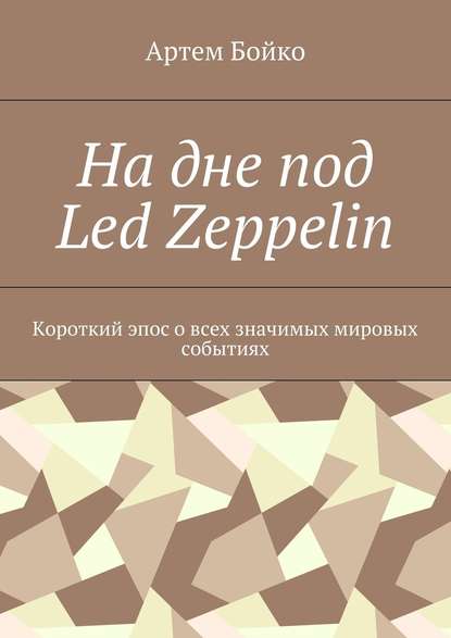 Артем Бойко — На дне под Led Zeppelin. Короткий эпос о всех значимых мировых событиях
