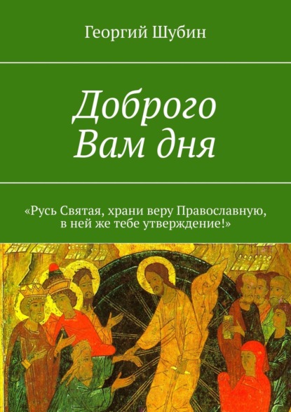 Доброго Вам дня. «Русь Святая, храни веру Православную, в ней же тебе утверждение!»