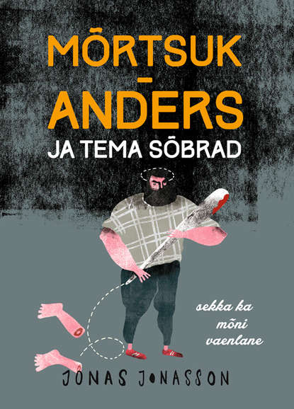 Jonas Jonasson - Mõrtsuk-Anders ja tema sõbrad (sekka ka mõni vaenlane)