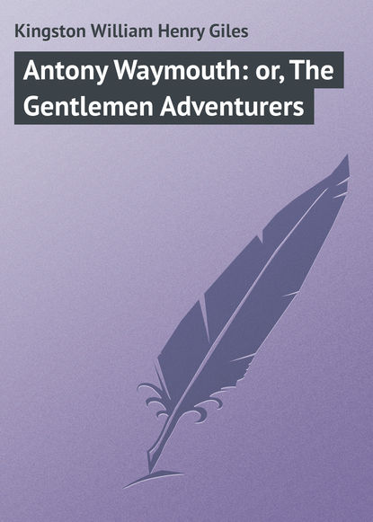 Antony Waymouth: or, The Gentlemen Adventurers - Kingston William Henry Giles