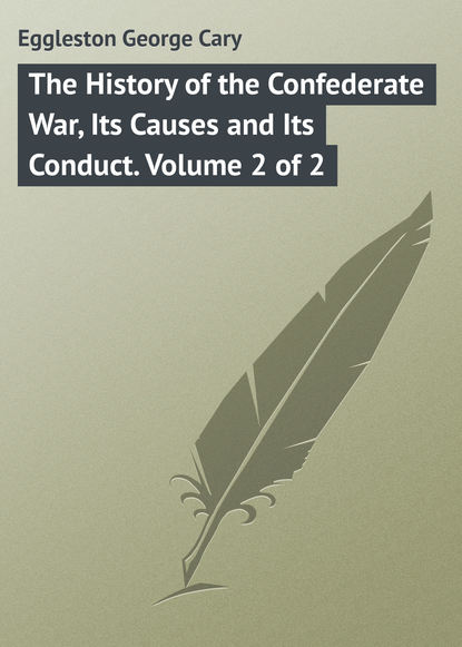 Eggleston George Cary — The History of the Confederate War, Its Causes and Its Conduct. Volume 2 of 2