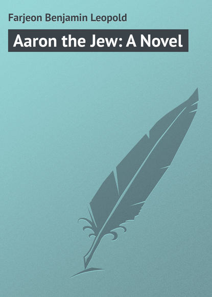 Farjeon Benjamin Leopold — Aaron the Jew: A Novel