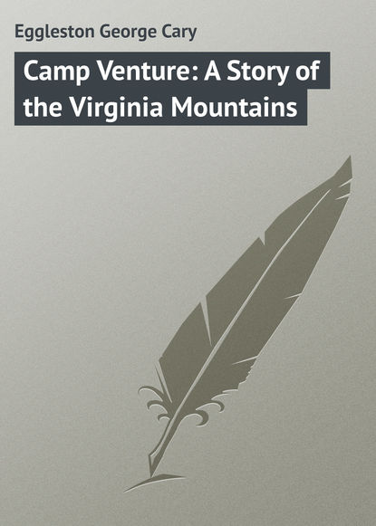 Eggleston George Cary — Camp Venture: A Story of the Virginia Mountains