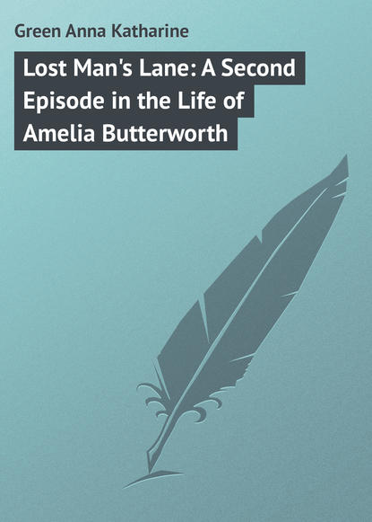 Lost Man's Lane: A Second Episode in the Life of Amelia Butterworth - Анна Грин