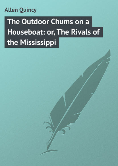 Allen Quincy — The Outdoor Chums on a Houseboat: or, The Rivals of the Mississippi
