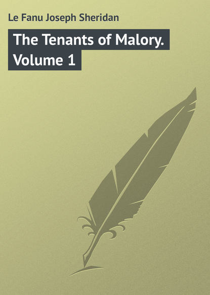 Le Fanu Joseph Sheridan — The Tenants of Malory. Volume 1