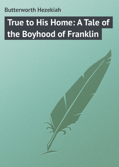 True to His Home: A Tale of the Boyhood of Franklin (Butterworth Hezekiah). 