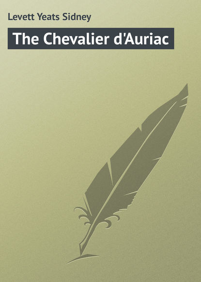 The Chevalier d'Auriac (Levett Yeats Sidney).  - Скачать | Читать книгу онлайн