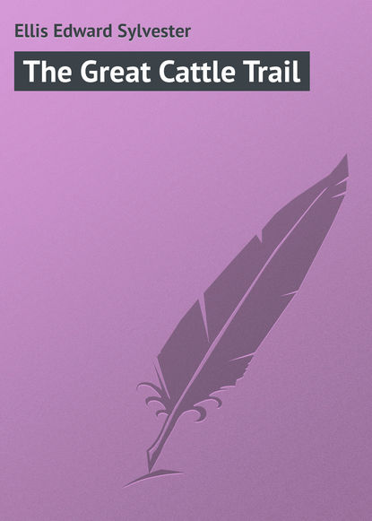 The Great Cattle Trail - Ellis Edward Sylvester